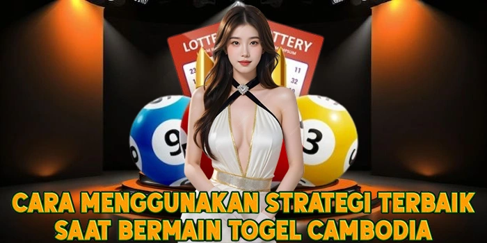 Cara Menggunakan Strategi Terbaik Saat Bermain Togel Cambodia