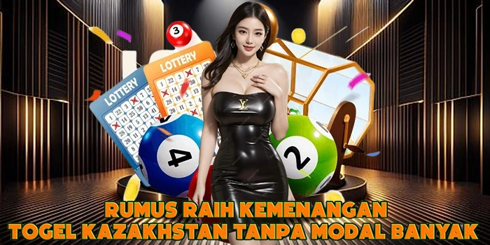 Rumus Raih Kemenangan Togel Kazakhstan Tanpa Modal Banyak