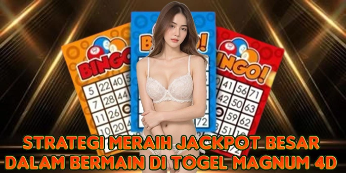 Strategi Meraih Jackpot Besar Dalam Bermain di Togel Magnum 4D