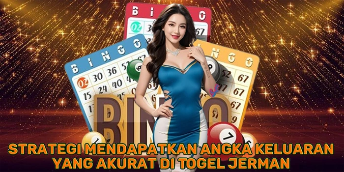 Strategi Mendapatkan Angka Keluaran yang Akurat di Togel Jerman