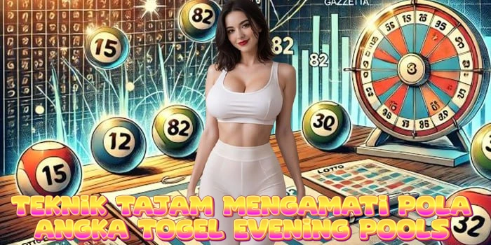 Teknik Tajam Mengamati Pola Angka Togel Evening Pools