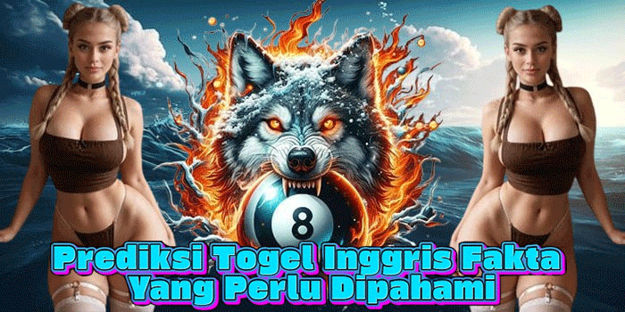 Prediksi Togel Inggris Fakta Yang Perlu Dipahami
