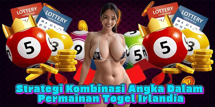 Strategi Kombinasi Angka Dalam Permainan Togel Irlandia
